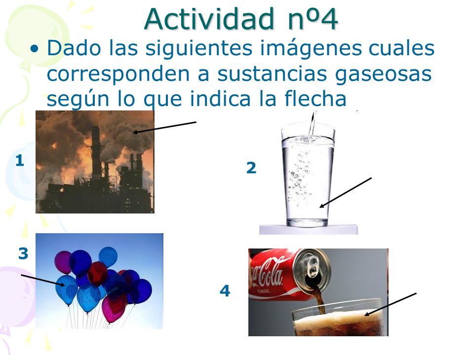 Actividad nº4 Dado las siguientes imágenes cuales corresponden a sustancias gaseosas según lo que indica la flecha.