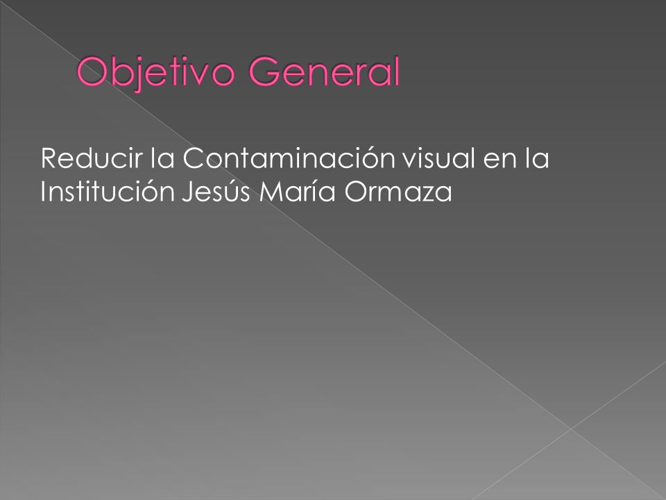 Objetivo General Reducir la Contaminación visual en la Institución Jesús María Ormaza