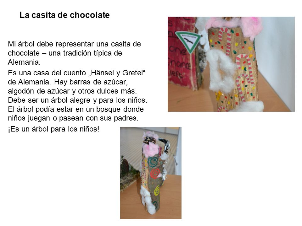 La casita de chocolate Mi árbol debe representar una casita de chocolate – una tradición típica de Alemania.