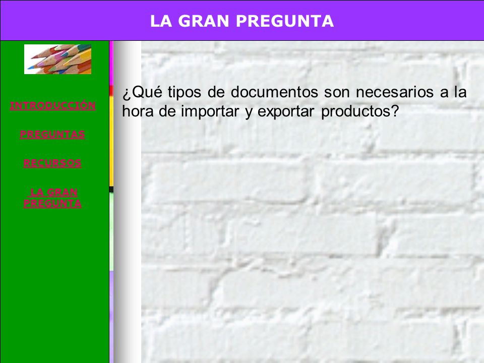 LA GRAN PREGUNTA INTRODUCCIÓN. PREGUNTAS. RECURSOS. ¿Qué tipos de documentos son necesarios a la hora de importar y exportar productos