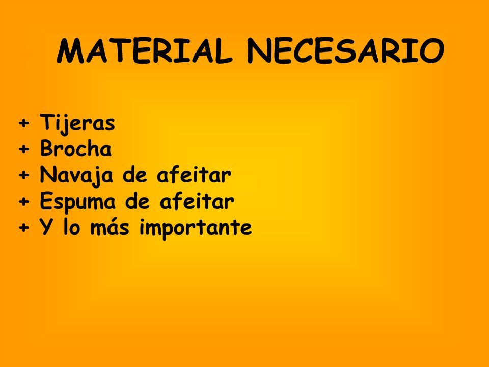 MATERIAL NECESARIO + Tijeras + Brocha + Navaja de afeitar