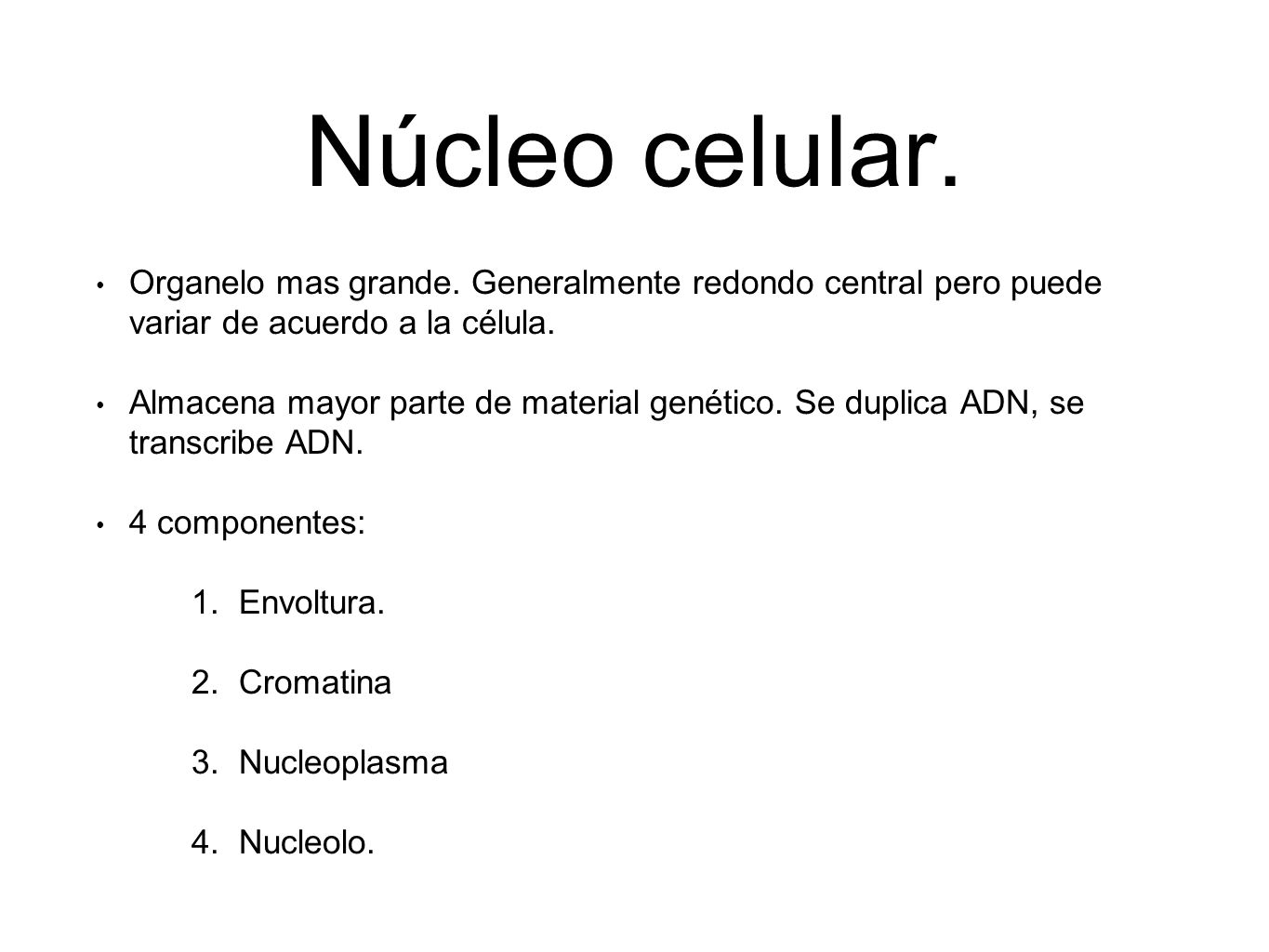 Núcleo celular. Organelo mas grande. Generalmente redondo central pero puede variar de acuerdo a la célula.