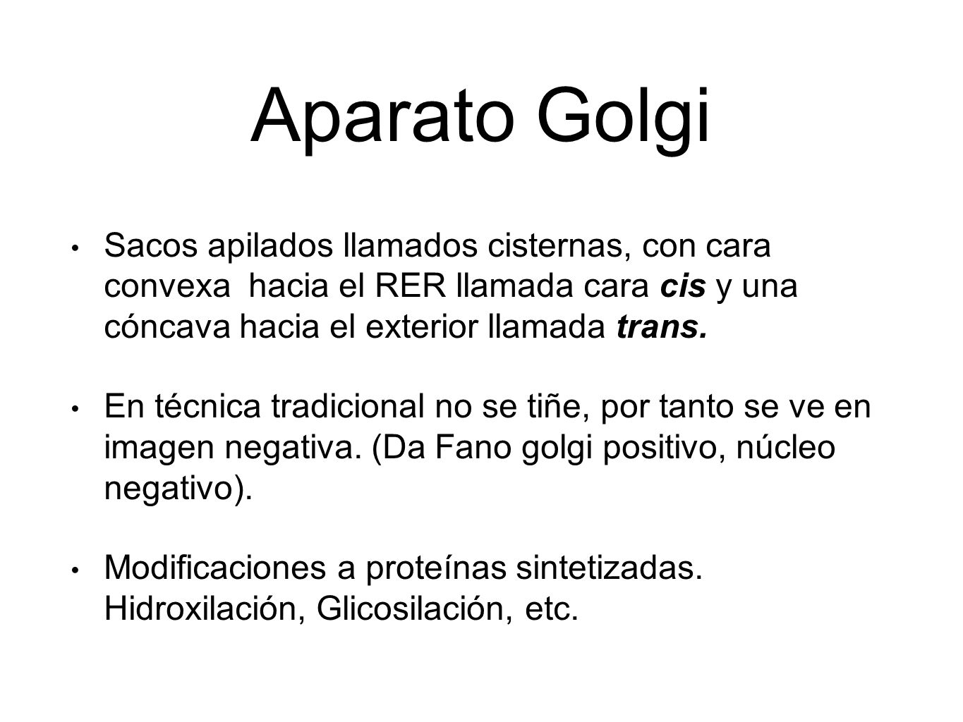 Aparato Golgi Sacos apilados llamados cisternas, con cara convexa hacia el RER llamada cara cis y una cóncava hacia el exterior llamada trans.