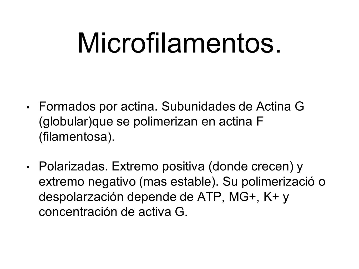 Microfilamentos. Formados por actina. Subunidades de Actina G (globular)que se polimerizan en actina F (filamentosa).