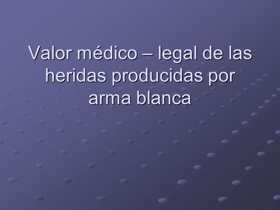 Valor médico – legal de las heridas producidas por arma blanca
