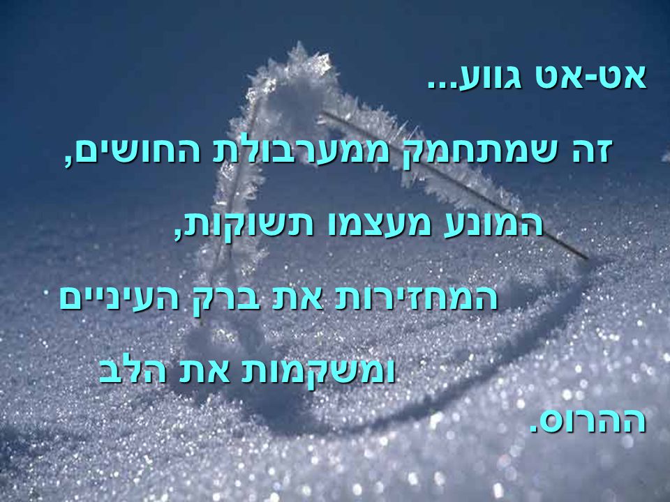 אט-אט גווע... זה שמתחמק ממערבולת החושים, המונע מעצמו תשוקות, המחזירות את ברק העיניים.