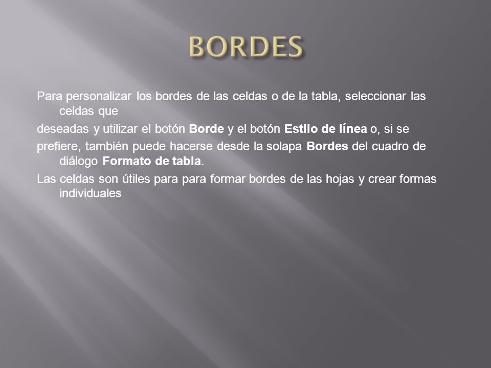BORDES Para personalizar los bordes de las celdas o de la tabla, seleccionar las celdas que.
