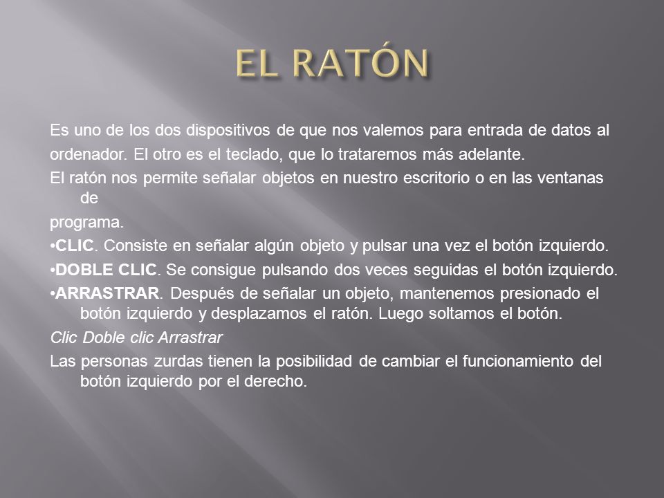 EL RATÓN Es uno de los dos dispositivos de que nos valemos para entrada de datos al.