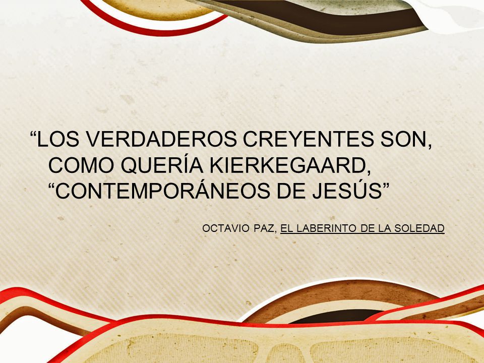 LOS VERDADEROS CREYENTES SON, COMO QUERÍA KIERKEGAARD, CONTEMPORÁNEOS DE JESÚS