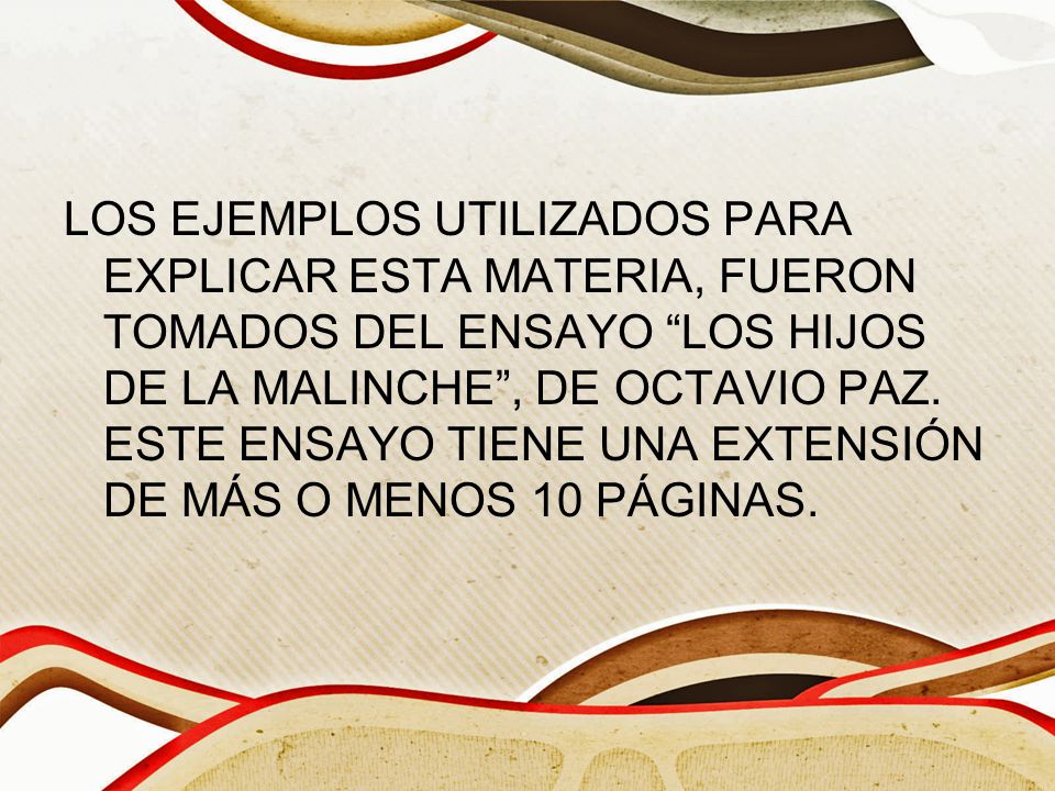 LOS EJEMPLOS UTILIZADOS PARA EXPLICAR ESTA MATERIA, FUERON TOMADOS DEL ENSAYO LOS HIJOS DE LA MALINCHE , DE OCTAVIO PAZ.