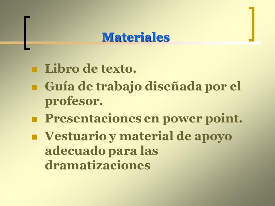 Materiales Libro de texto. Guía de trabajo diseñada por el profesor. Presentaciones en power point.