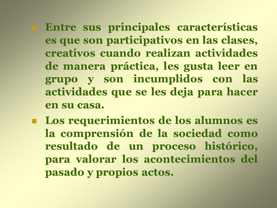 Entre sus principales características es que son participativos en las clases, creativos cuando realizan actividades de manera práctica, les gusta leer en grupo y son incumplidos con las actividades que se les deja para hacer en su casa.