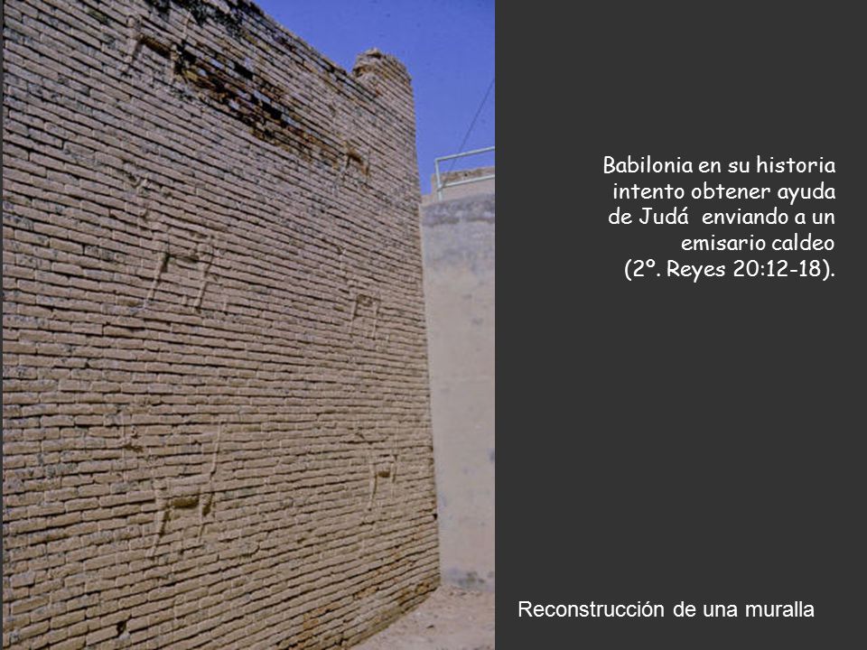 Babilonia en su historia intento obtener ayuda de Judá enviando a un emisario caldeo (2º. Reyes 20:12-18).