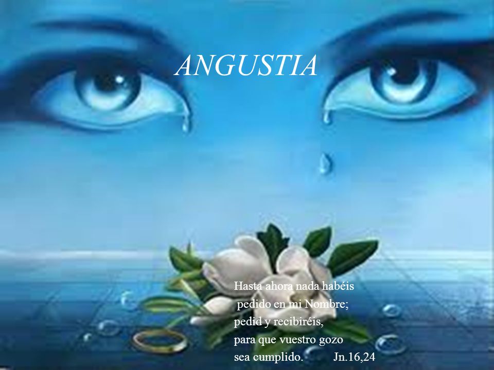 ANGUSTIA Hasta ahora nada habéis pedido en mi Nombre;