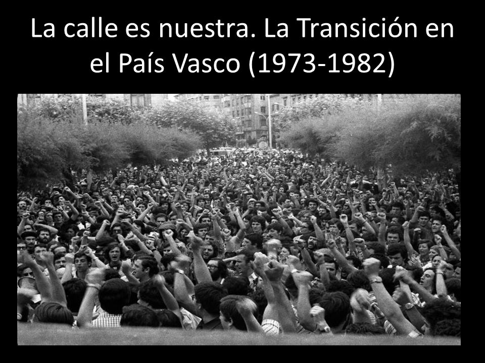 La calle es nuestra. La Transición en el País Vasco ( )
