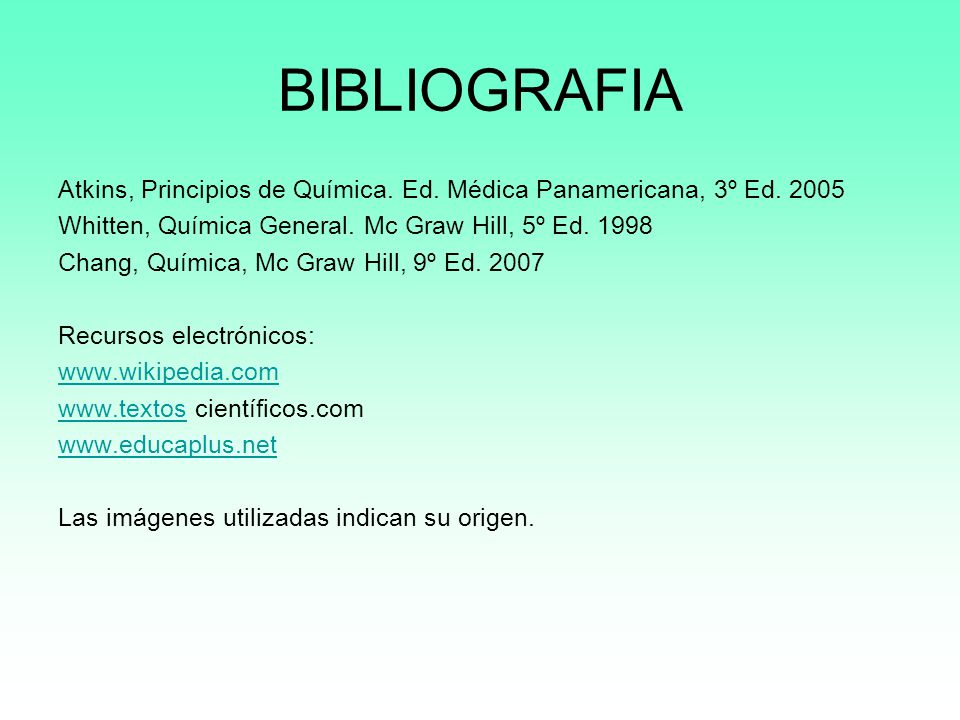 BIBLIOGRAFIA Atkins, Principios de Química. Ed. Médica Panamericana, 3º Ed Whitten, Química General. Mc Graw Hill, 5º Ed