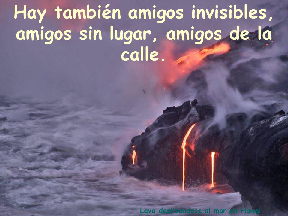 Hay también amigos invisibles, amigos sin lugar, amigos de la calle.