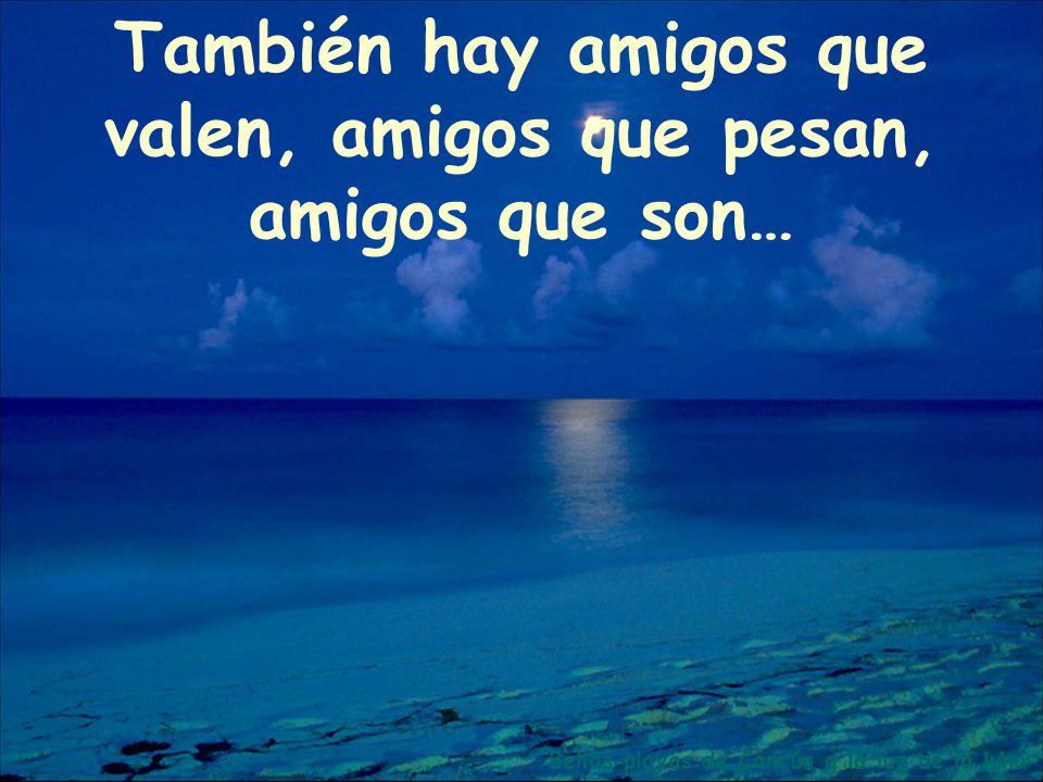 También hay amigos que valen, amigos que pesan, amigos que son…