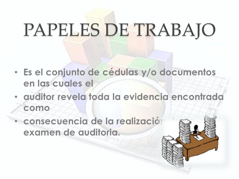 PAPELES DE TRABAJO Es el conjunto de cédulas y/o documentos en las cuales el. auditor revela toda la evidencia encontrada como.