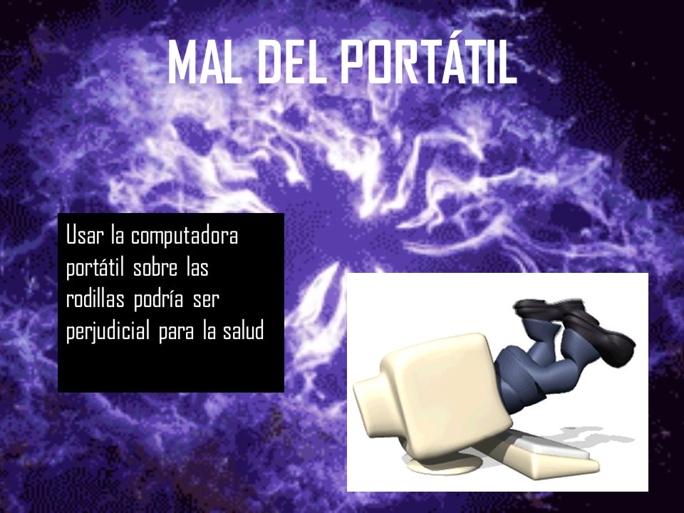 MAL DEL PORTÁTIL Usar la computadora portátil sobre las rodillas podría ser perjudicial para la salud.