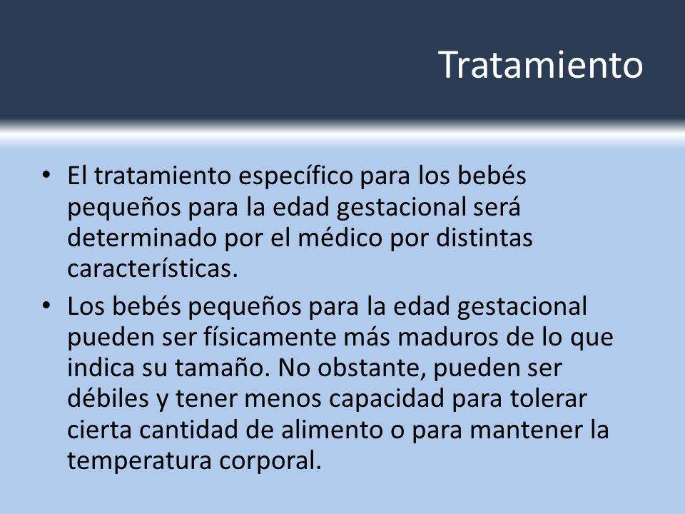 Tratamiento El tratamiento específico para los bebés pequeños para la edad gestacional será determinado por el médico por distintas características.