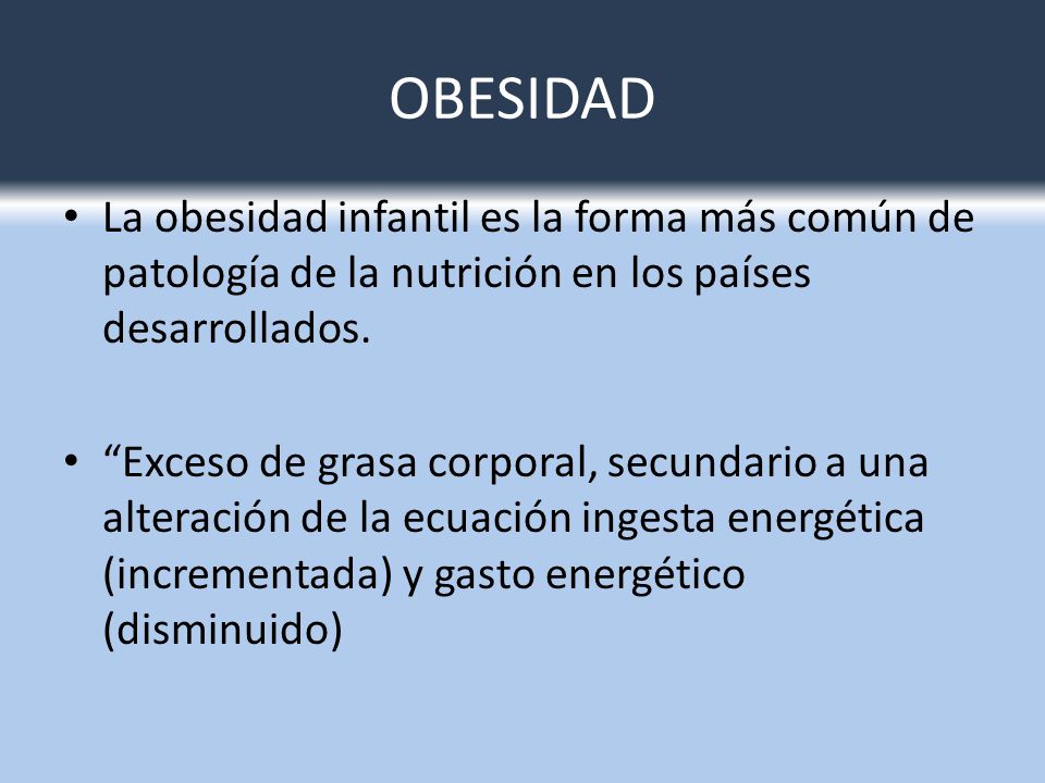 OBESIDAD La obesidad infantil es la forma más común de patología de la nutrición en los países desarrollados.