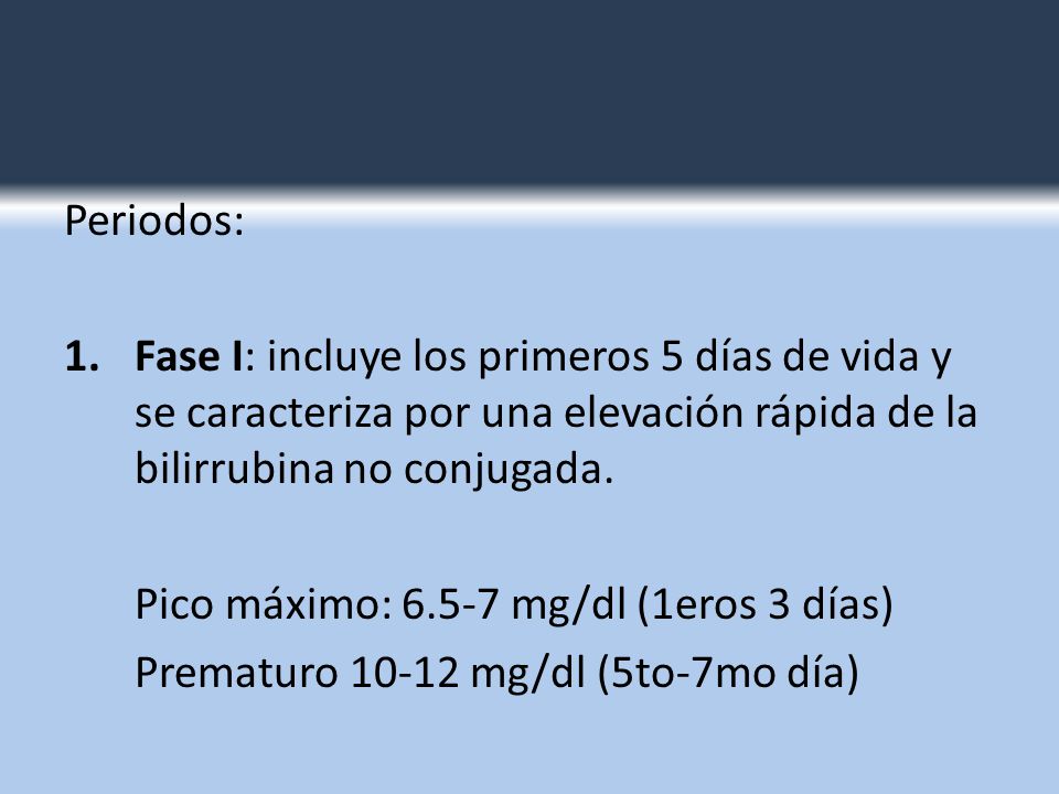 Periodos: Fase I: incluye los primeros 5 días de vida y se caracteriza por una elevación rápida de la bilirrubina no conjugada.
