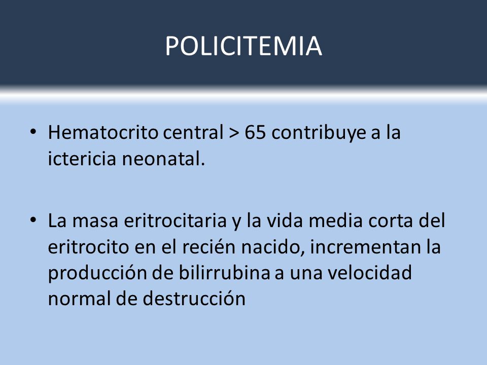 POLICITEMIA Hematocrito central > 65 contribuye a la ictericia neonatal.