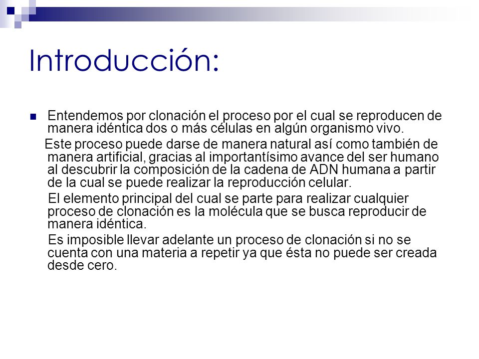 Introducción: Entendemos por clonación el proceso por el cual se reproducen de manera idéntica dos o más células en algún organismo vivo.
