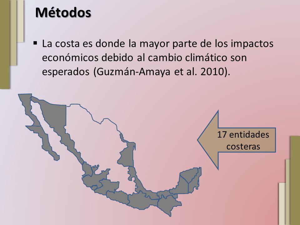 Métodos La costa es donde la mayor parte de los impactos económicos debido al cambio climático son esperados (Guzmán-Amaya et al. 2010).