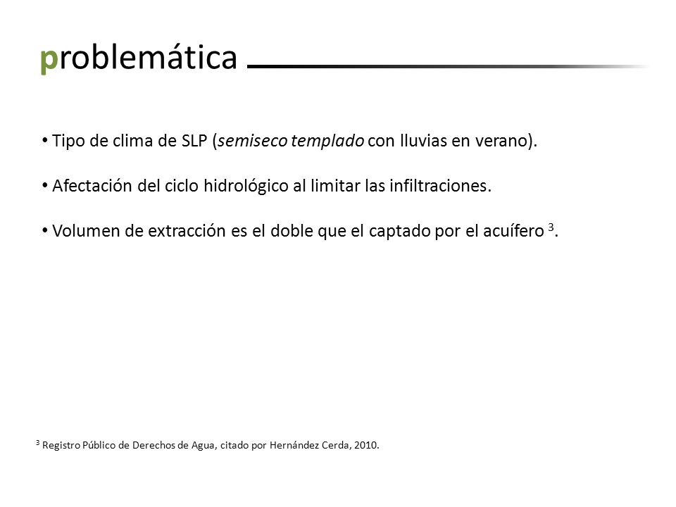 problemática Tipo de clima de SLP (semiseco templado con lluvias en verano). Afectación del ciclo hidrológico al limitar las infiltraciones.