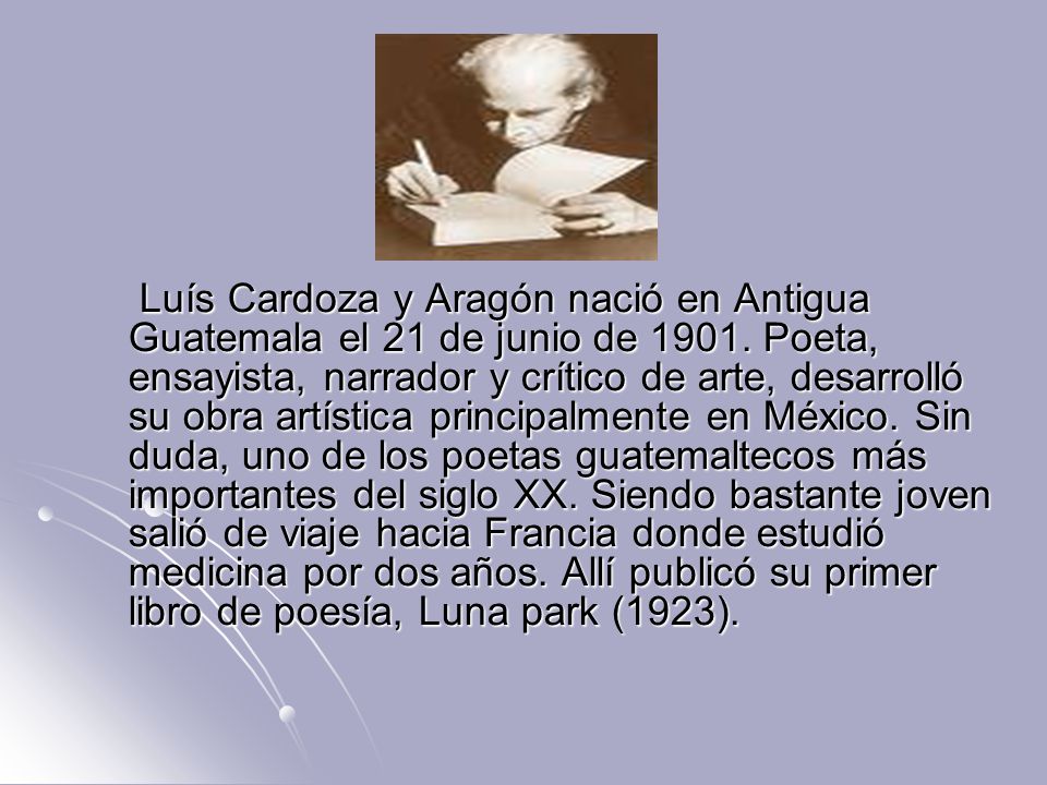 Luís Cardoza y Aragón nació en Antigua Guatemala el 21 de junio de 1901.