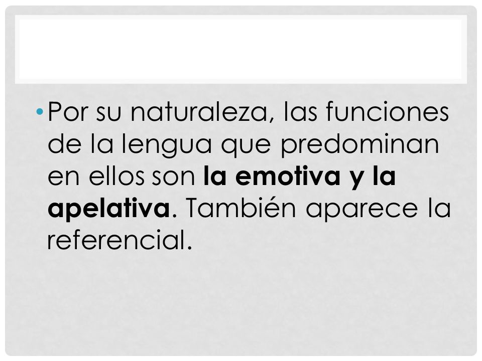 Por su naturaleza, las funciones de la lengua que predominan en ellos son la emotiva y la apelativa.