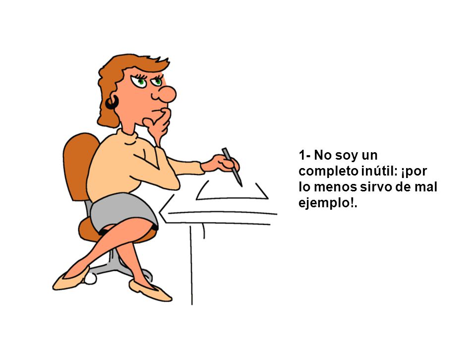 1- No soy un completo inútil: ¡por lo menos sirvo de mal ejemplo!.