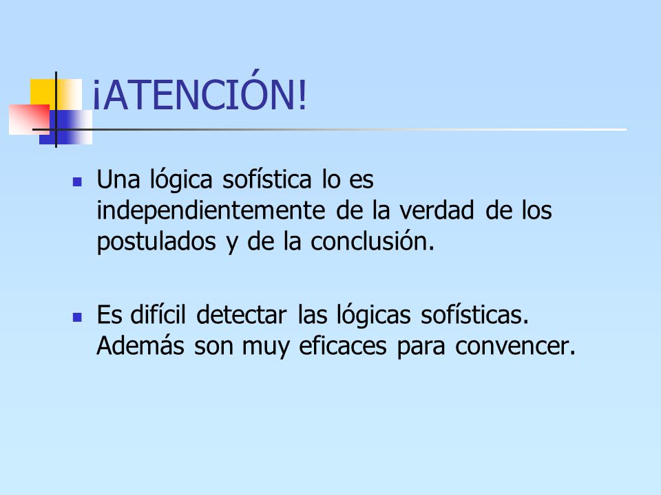¡ATENCIÓN! Una lógica sofística lo es independientemente de la verdad de los postulados y de la conclusión.