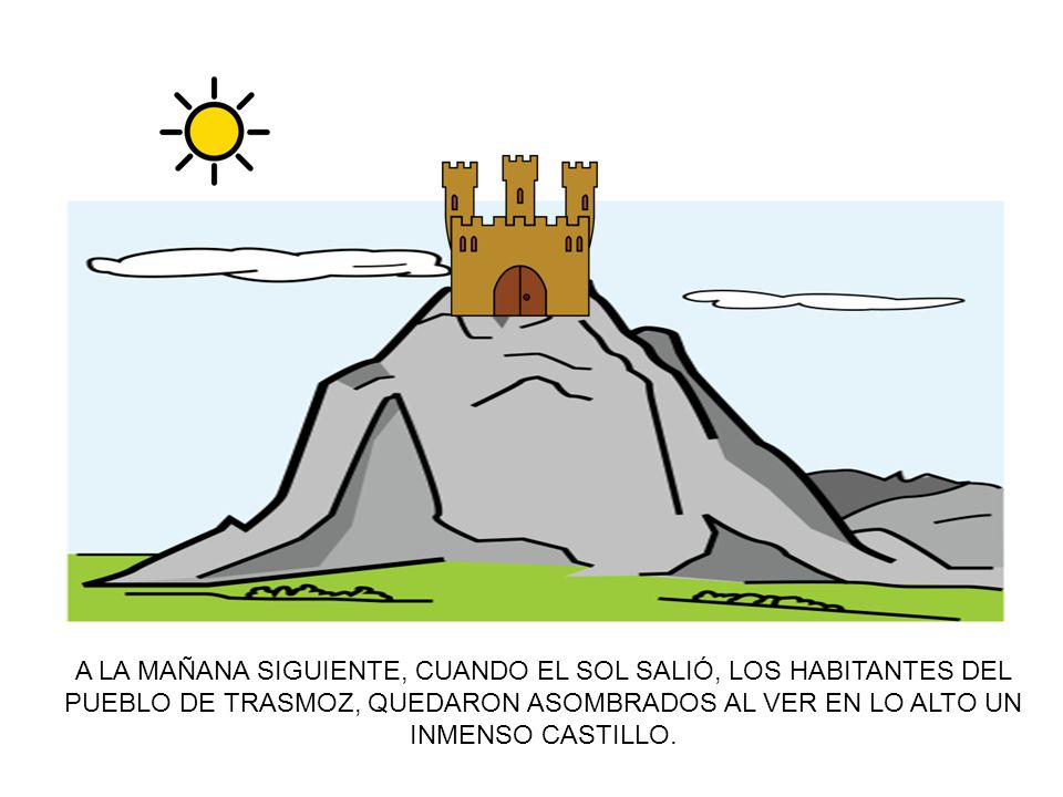 A LA MAÑANA SIGUIENTE, CUANDO EL SOL SALIÓ, LOS HABITANTES DEL PUEBLO DE TRASMOZ, QUEDARON ASOMBRADOS AL VER EN LO ALTO UN INMENSO CASTILLO.