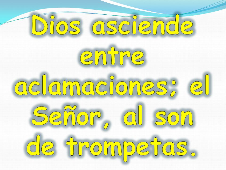Dios asciende entre aclamaciones; el Señor, al son de trompetas.