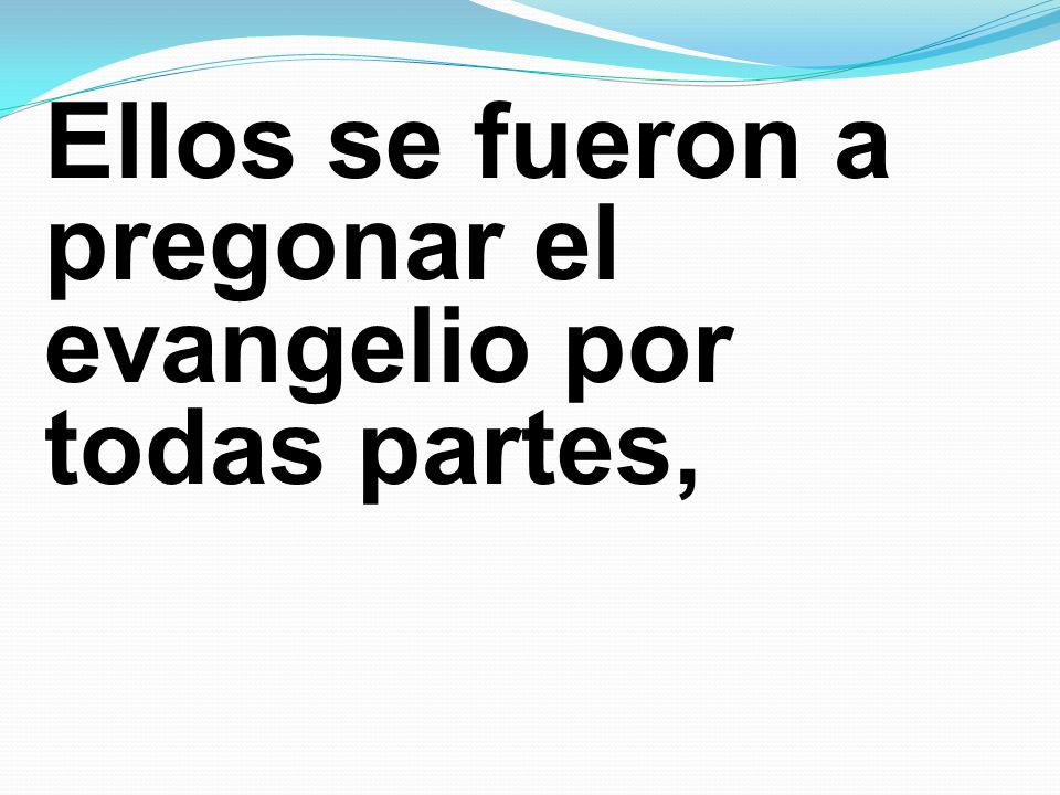 Ellos se fueron a pregonar el evangelio por todas partes,