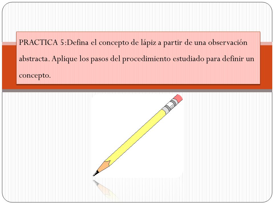 PRACTICA 5:Defina el concepto de lápiz a partir de una observación abstracta.