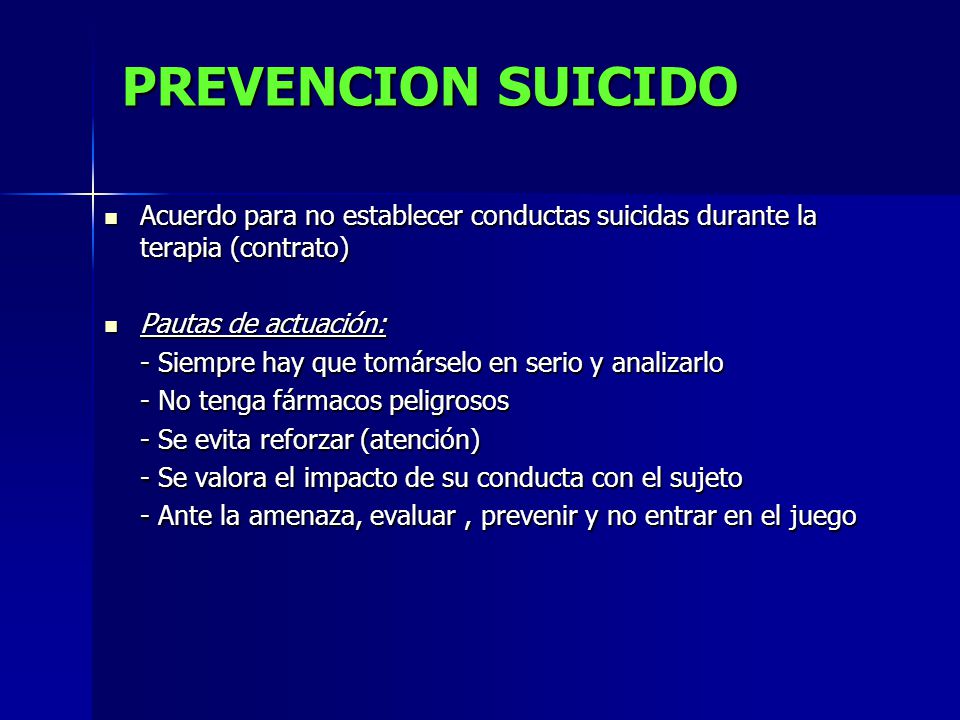 PREVENCION SUICIDO Acuerdo para no establecer conductas suicidas durante la terapia (contrato) Pautas de actuación: