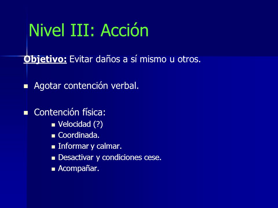 Nivel III: Acción Objetivo: Evitar daños a sí mismo u otros.