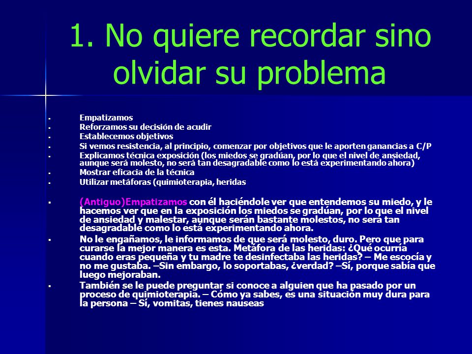 1. No quiere recordar sino olvidar su problema