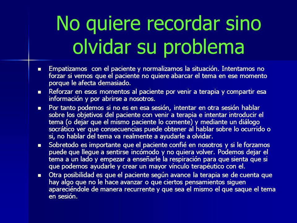 No quiere recordar sino olvidar su problema