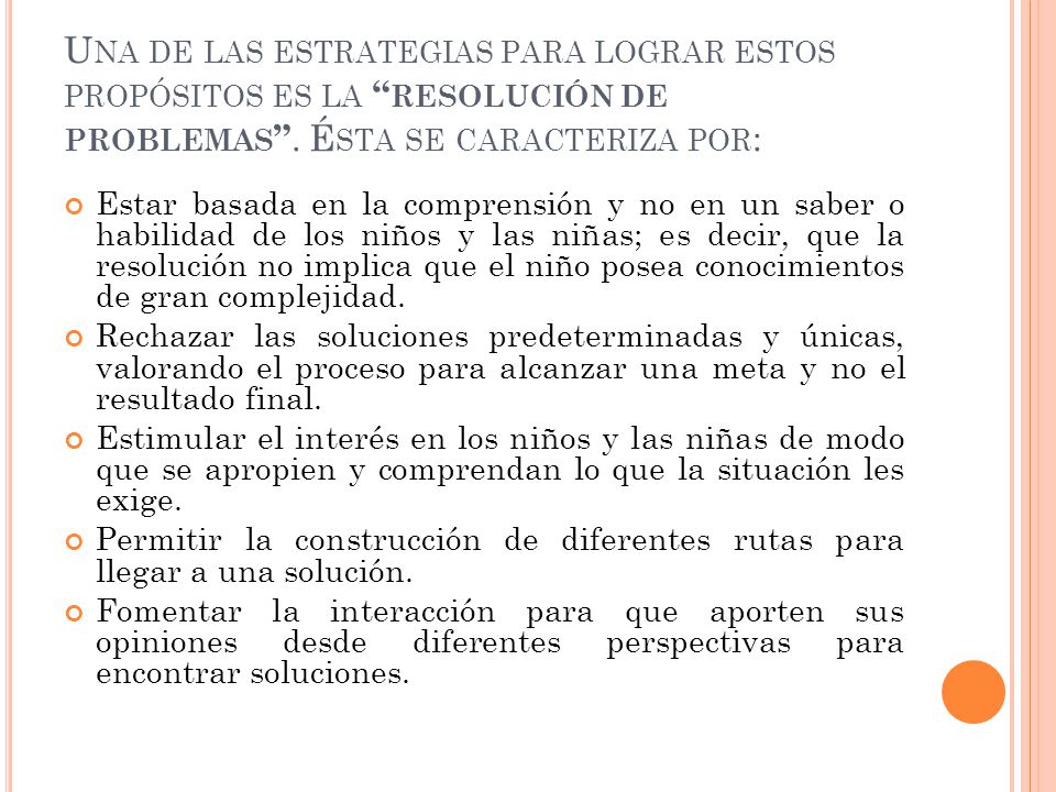 Una de las estrategias para lograr estos propósitos es la resolución de problemas . Ésta se caracteriza por: