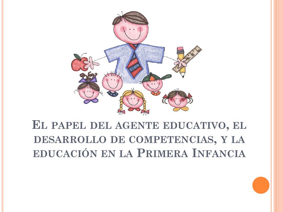 El papel del agente educativo, el desarrollo de competencias, y la educación en la Primera Infancia