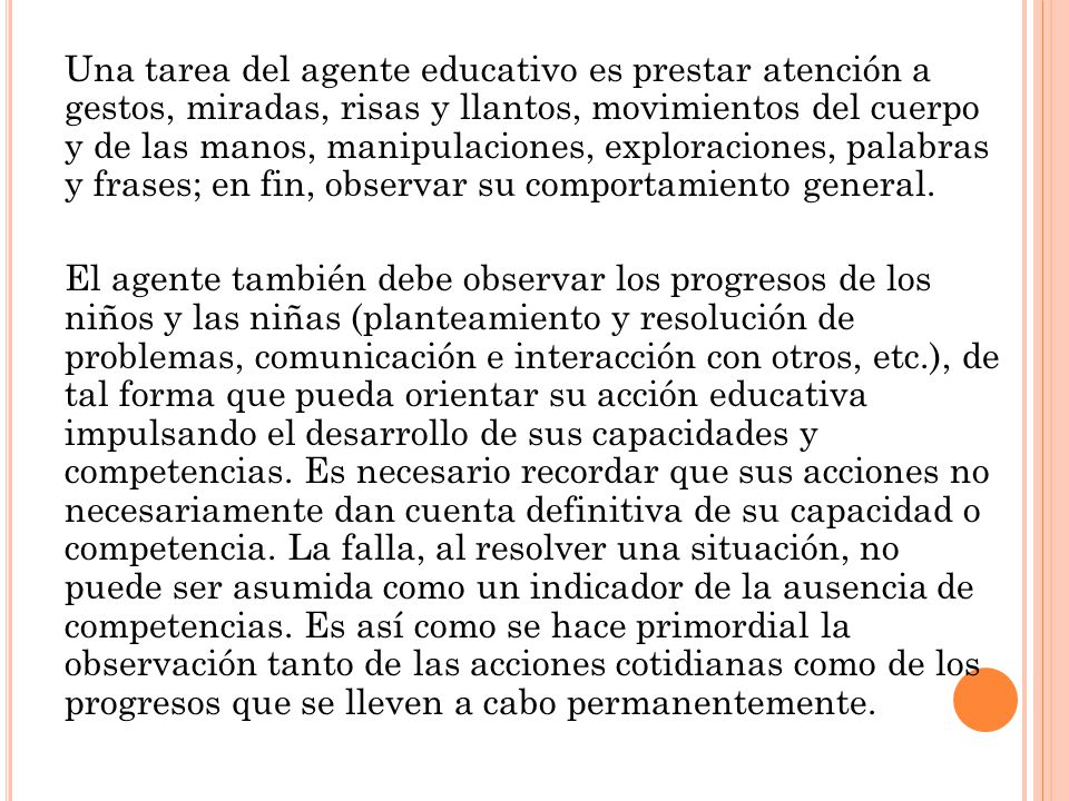 Una tarea del agente educativo es prestar atención a gestos, miradas, risas y llantos, movimientos del cuerpo y de las manos, manipulaciones, exploraciones, palabras y frases; en fin, observar su comportamiento general.