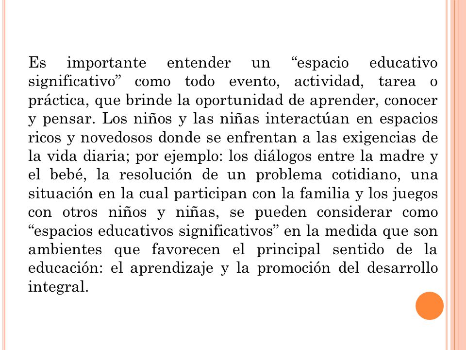 Es importante entender un espacio educativo significativo como todo evento, actividad, tarea o práctica, que brinde la oportunidad de aprender, conocer y pensar.