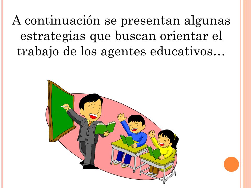 A continuación se presentan algunas estrategias que buscan orientar el trabajo de los agentes educativos…