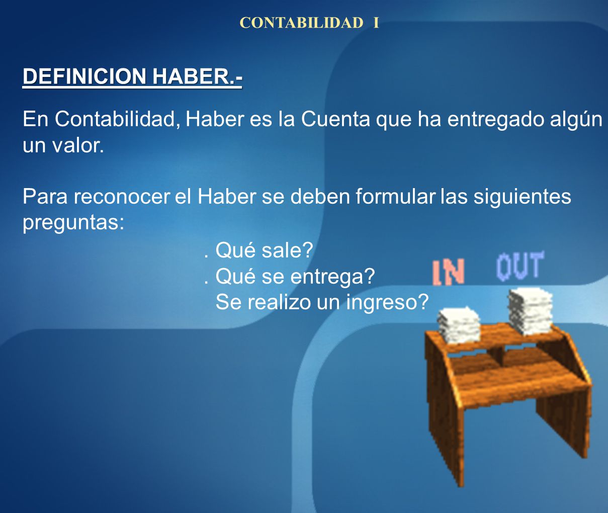 En Contabilidad, Haber es la Cuenta que ha entregado algún un valor.