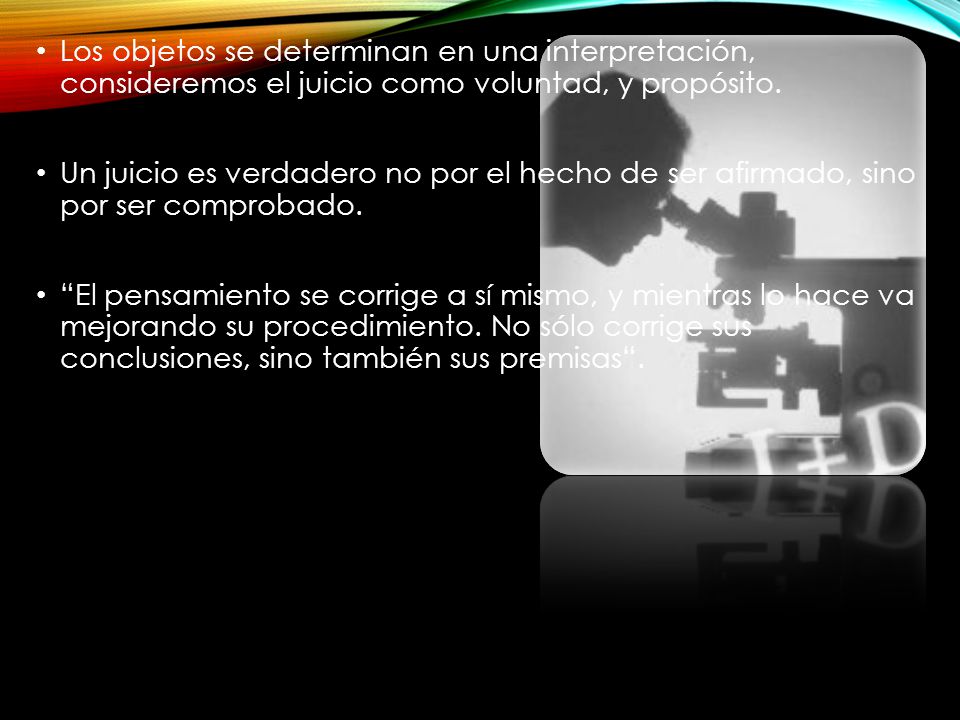 Los objetos se determinan en una interpretación, consideremos el juicio como voluntad, y propósito.